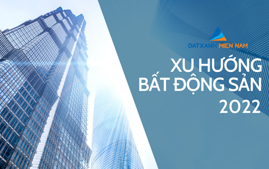 XU HƯỚNG BẤT ĐỘNG SẢN NĂM 2022 LÀ GÌ?