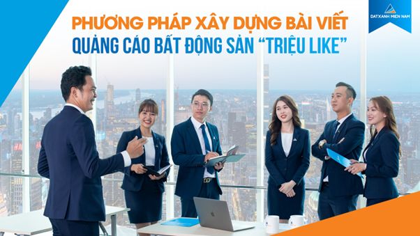 PHƯƠNG PHÁP XÂY DỰNG BÀI VIẾT QUẢNG CÁO BẤT ĐỘNG SẢN “TRIỆU LIKE”